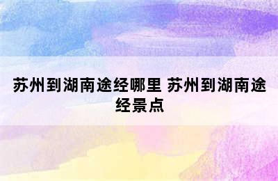 苏州到湖南途经哪里 苏州到湖南途经景点